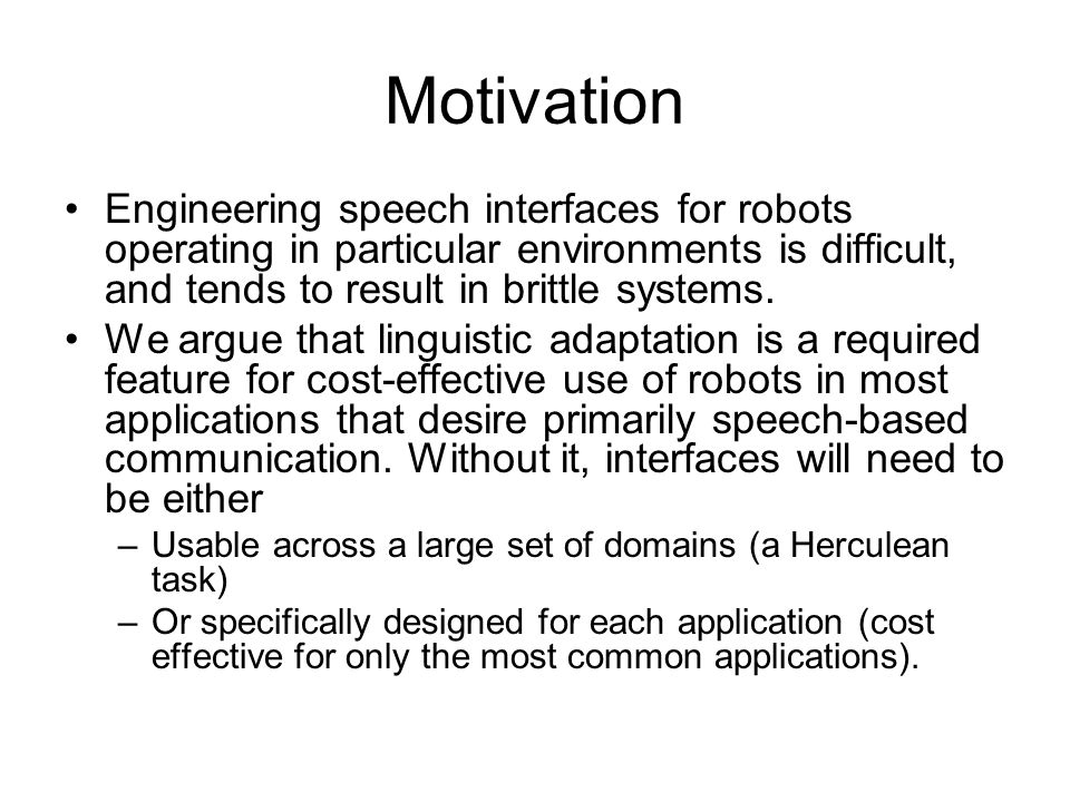 Motivation Engineering speech interfaces for robots operating in particular environments is difficult, and tends to result in brittle systems.
