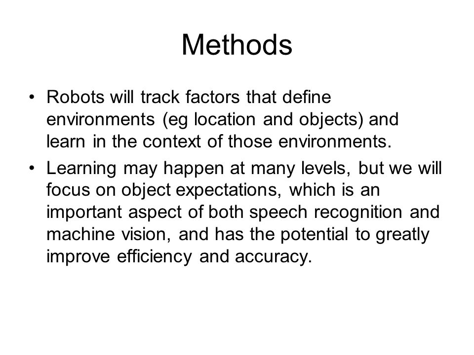 Methods Robots will track factors that define environments (eg location and objects) and learn in the context of those environments.