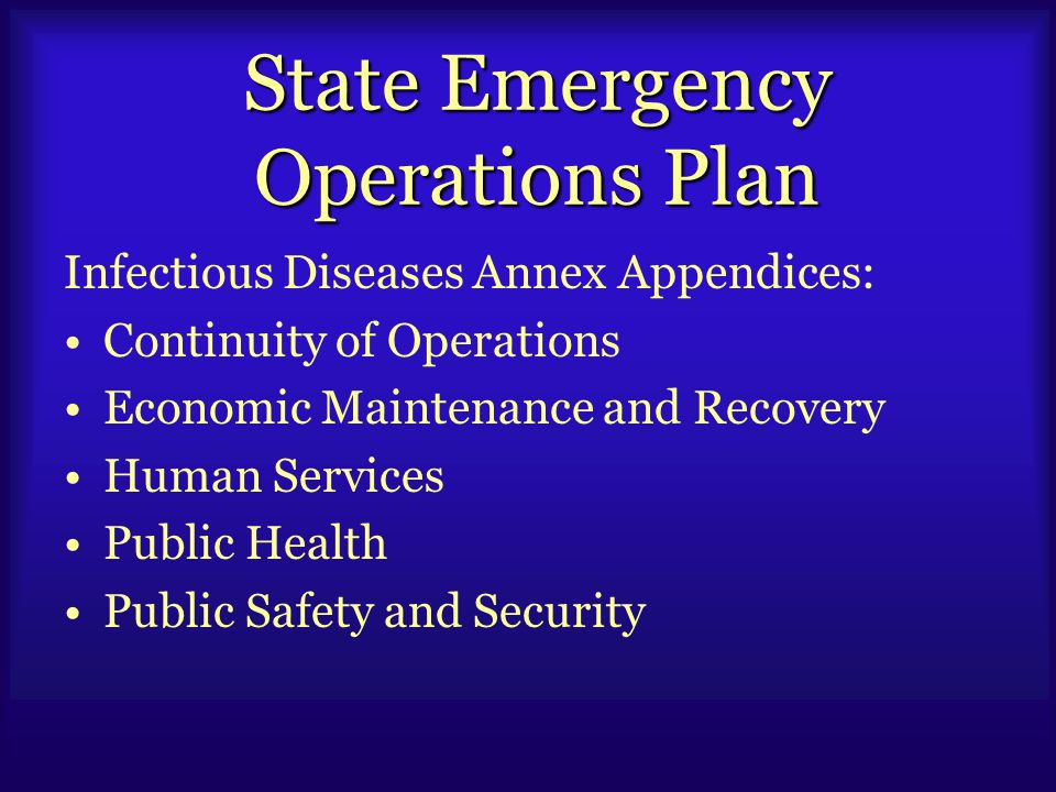 State Emergency Operations Plan Infectious Diseases Annex Appendices: Continuity of Operations Economic Maintenance and Recovery Human Services Public Health Public Safety and Security