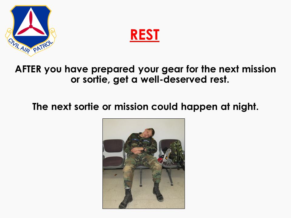 REST AFTER you have prepared your gear for the next mission or sortie, get a well-deserved rest.