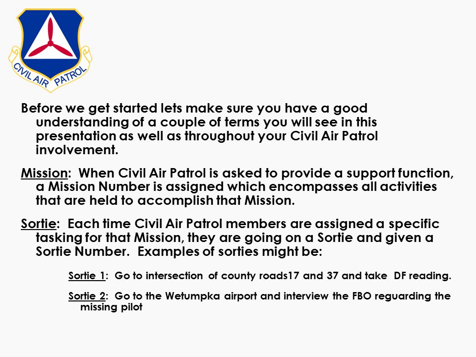Before we get started lets make sure you have a good understanding of a couple of terms you will see in this presentation as well as throughout your Civil Air Patrol involvement.
