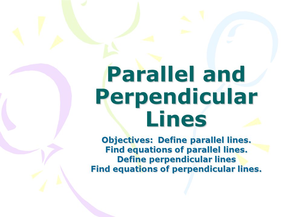 Parallel and Perpendicular Lines Objectives: Define parallel lines.