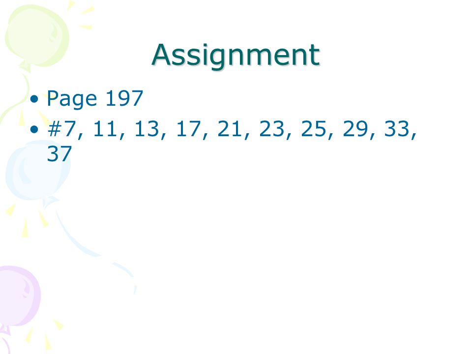 Assignment Page 197 #7, 11, 13, 17, 21, 23, 25, 29, 33, 37