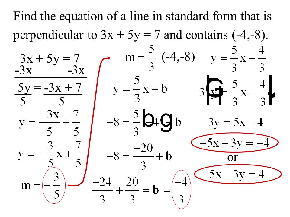 Find the equation of a line in standard form that is perpendicular to 3x + 5y = 7 and contains (-4,-8).