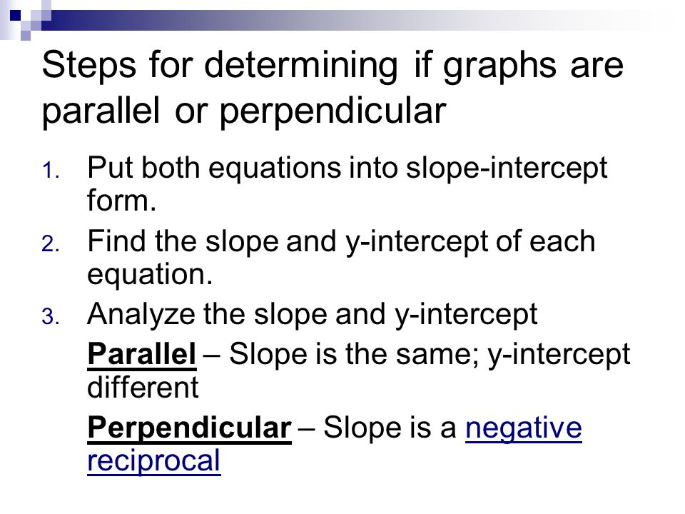Steps for determining if graphs are parallel or perpendicular 1.