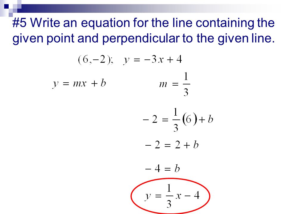 #5 Write an equation for the line containing the given point and perpendicular to the given line.