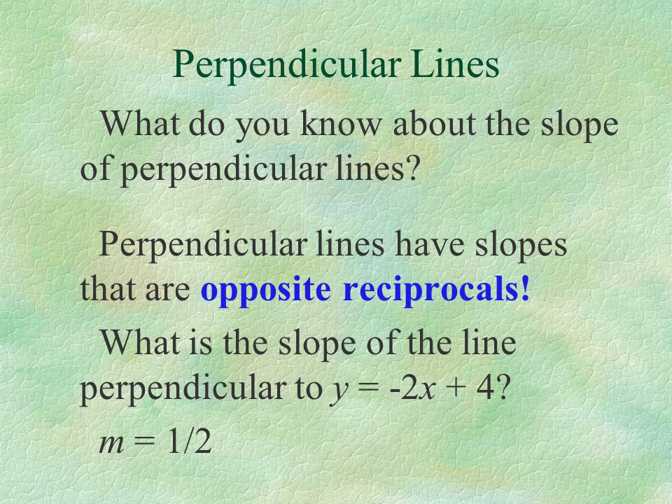 Perpendicular Lines What do you know about the slope of perpendicular lines.