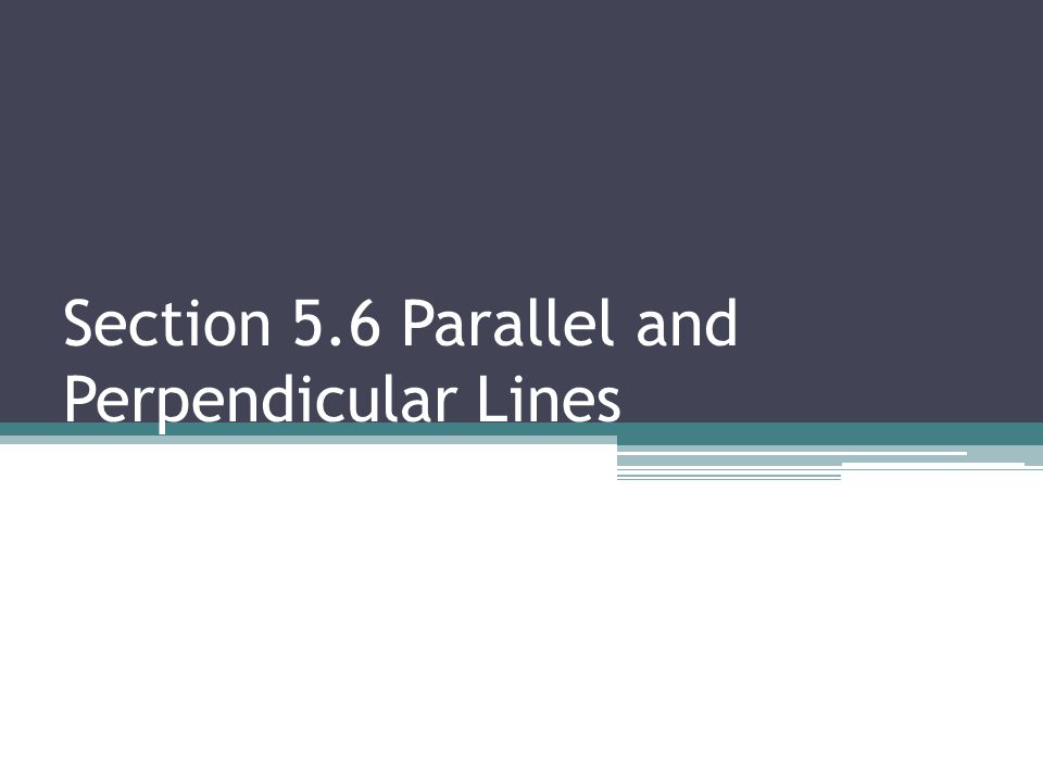 Section 5.6 Parallel and Perpendicular Lines