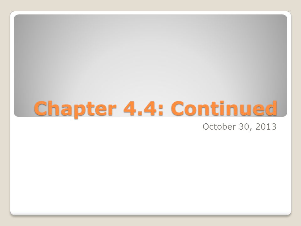 Chapter 4.4: Continued October 30, 2013
