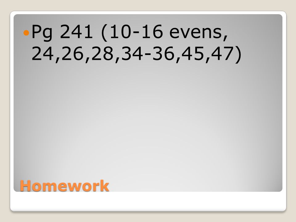 Homework Pg 241 (10-16 evens, 24,26,28,34-36,45,47)