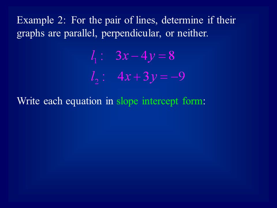 Example 2: For the pair of lines, determine if their graphs are parallel, perpendicular, or neither.