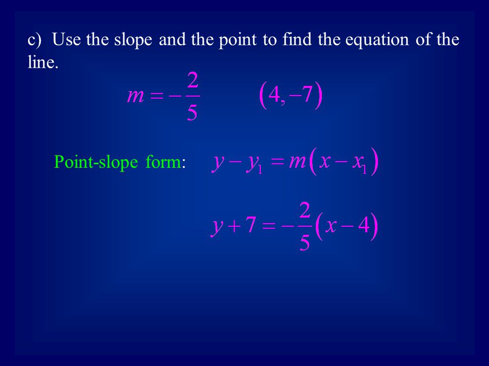 c) Use the slope and the point to find the equation of the line. Point-slope form: