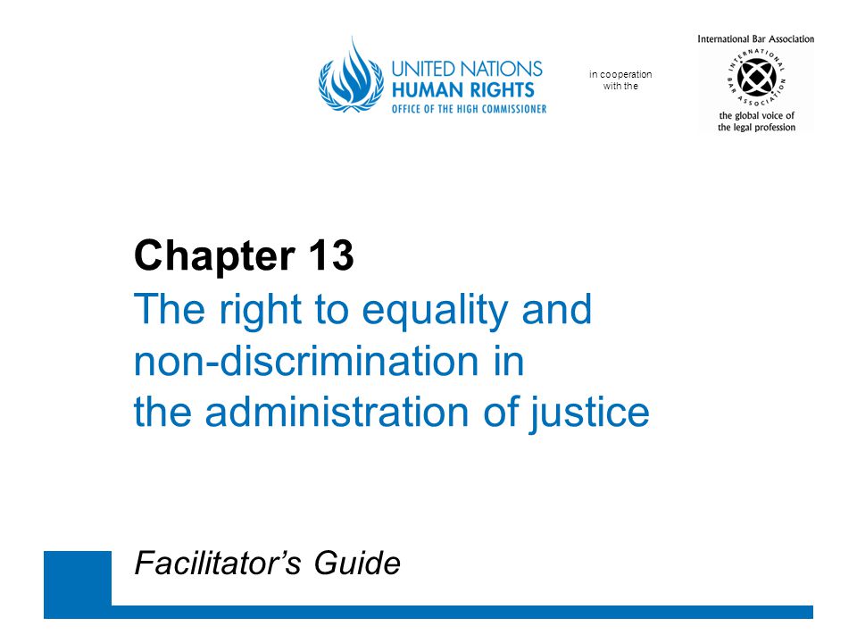 in cooperation with the Chapter 13 The right to equality and non-discrimination in the administration of justice Facilitator’s Guide