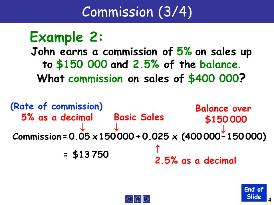 4 Commission (3/4) Example 2: John earns a commission of 5% on sales up to $ and 2.5% of the balance.
