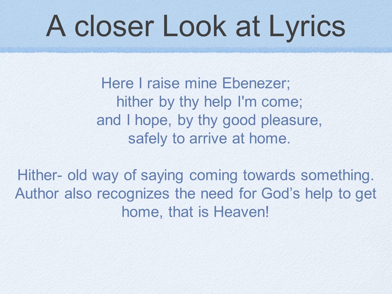 A closer Look at Lyrics Here I raise mine Ebenezer; hither by thy help I m come; and I hope, by thy good pleasure, safely to arrive at home.