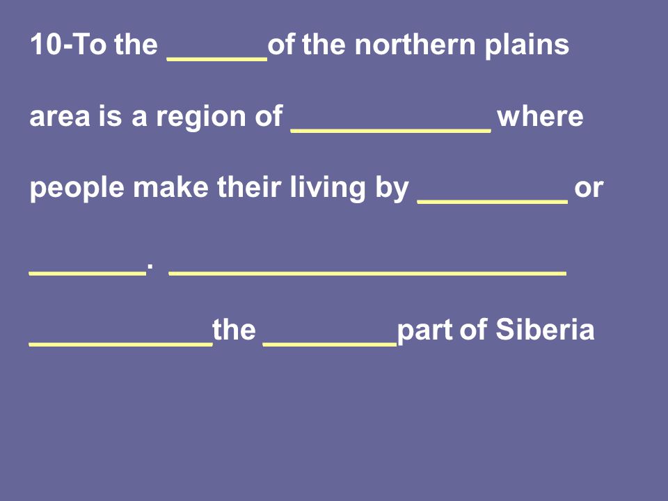 10-To the ______of the northern plains area is a region of ____________ where people make their living by _________ or _______.