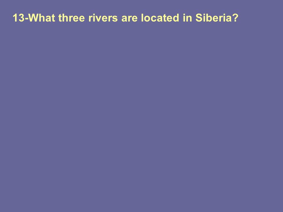 13-What three rivers are located in Siberia