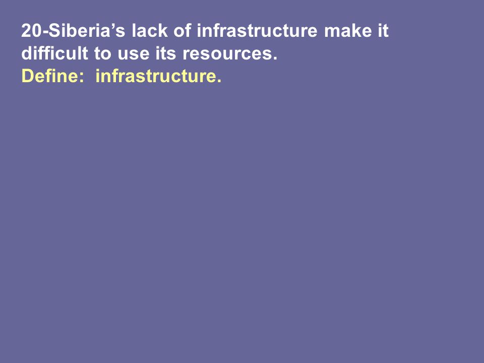 20-Siberia’s lack of infrastructure make it difficult to use its resources. Define: infrastructure.