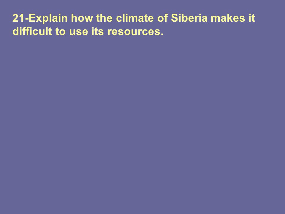 21-Explain how the climate of Siberia makes it difficult to use its resources.