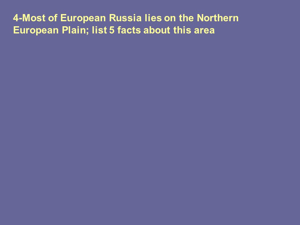4-Most of European Russia lies on the Northern European Plain; list 5 facts about this area