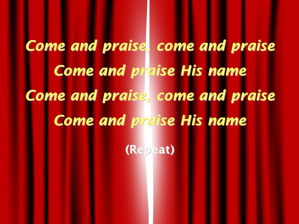 Come and praise, come and praise Come and praise His name Come and praise, come and praise Come and praise His name (Repeat)