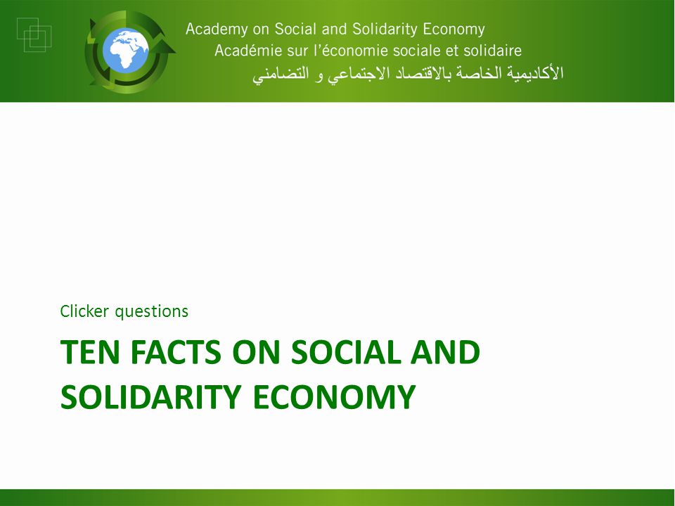 TEN FACTS ON SOCIAL AND SOLIDARITY ECONOMY Clicker questions