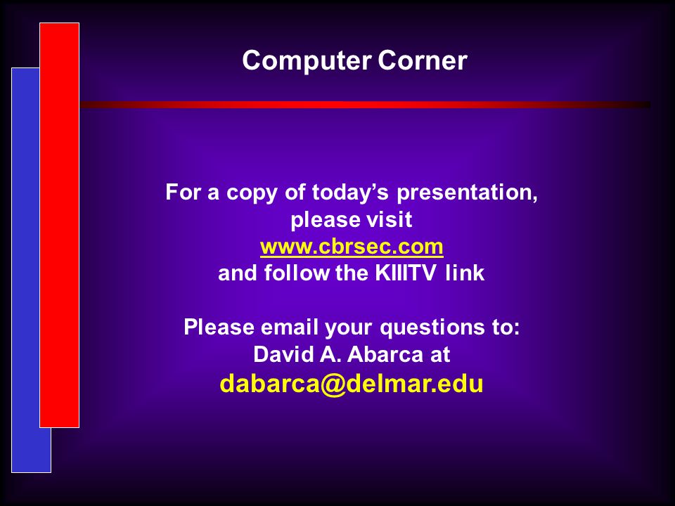 Computer Corner For a copy of today’s presentation, please visit   and follow the KIIITV link Please  your questions to: David A.