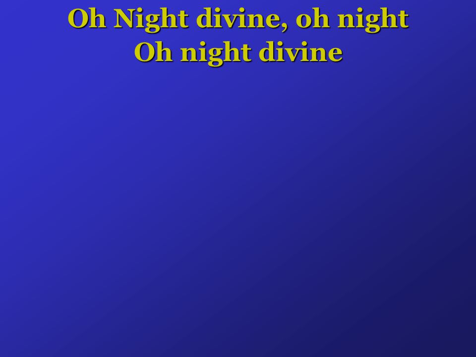 Oh Night divine, oh night Oh night divine