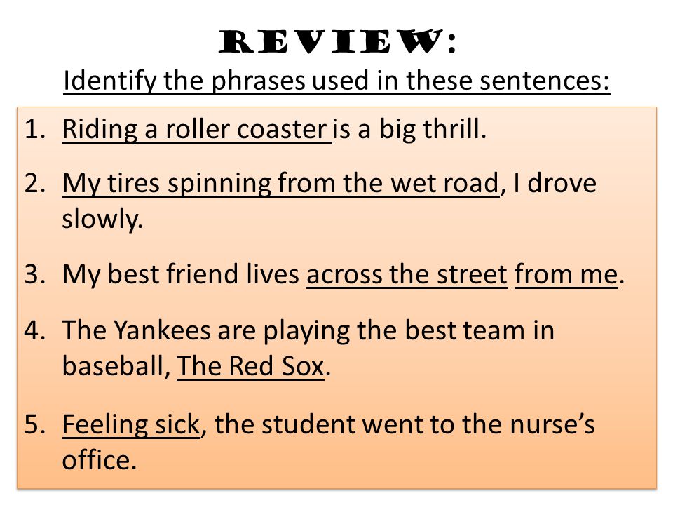 Review: Identify the phrases used in these sentences: 1.Riding a roller coaster is a big thrill.
