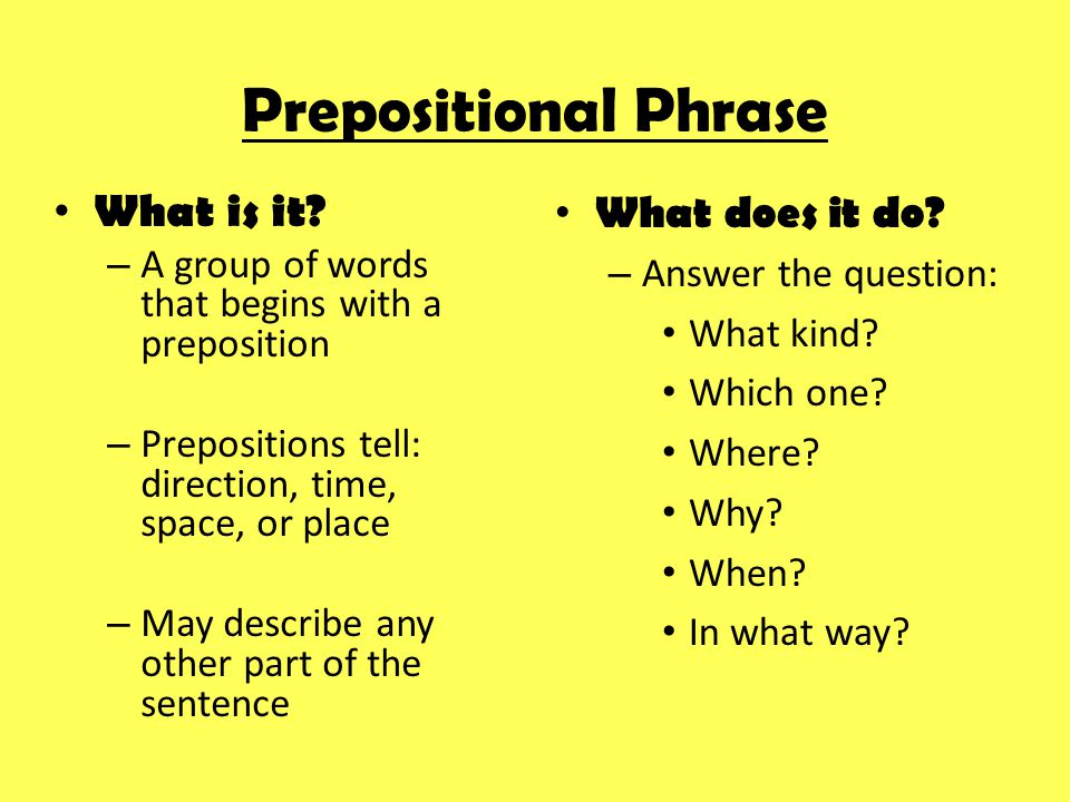 Prepositional Phrase What does it do. – Answer the question: What kind.