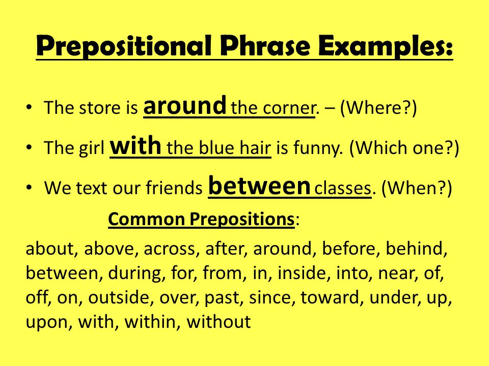 Prepositional Phrase Examples: The store is around the corner.