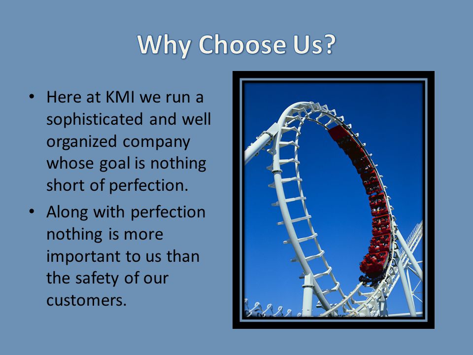 Here at KMI we run a sophisticated and well organized company whose goal is nothing short of perfection.