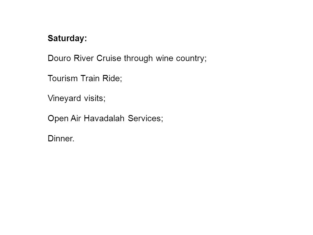 Saturday: Douro River Cruise through wine country; Tourism Train Ride; Vineyard visits; Open Air Havadalah Services; Dinner.