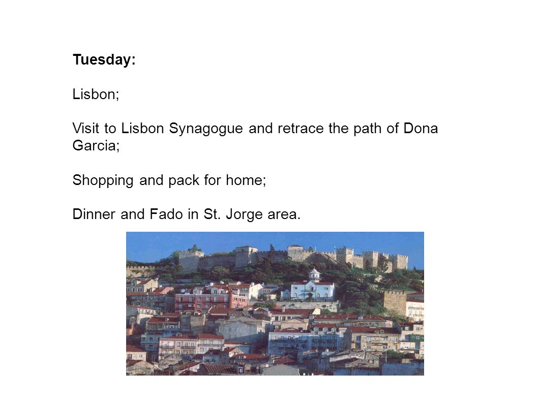 Tuesday: Lisbon; Visit to Lisbon Synagogue and retrace the path of Dona Garcia; Shopping and pack for home; Dinner and Fado in St.