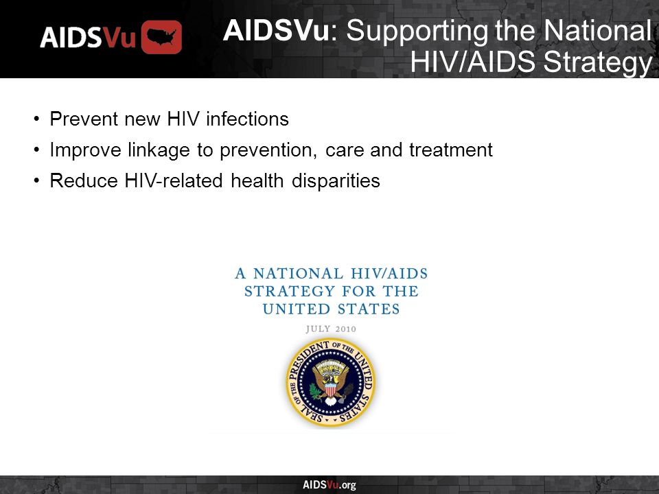 AIDSVu: Supporting the National HIV/AIDS Strategy Prevent new HIV infections Improve linkage to prevention, care and treatment Reduce HIV-related health disparities