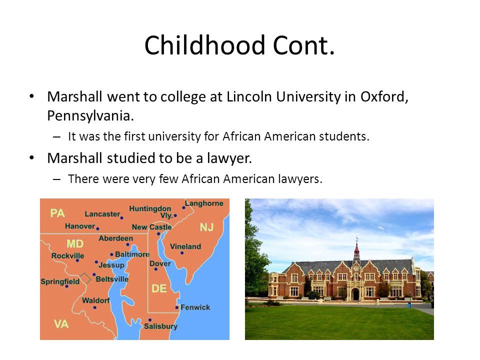 Childhood Cont. Marshall went to college at Lincoln University in Oxford, Pennsylvania.