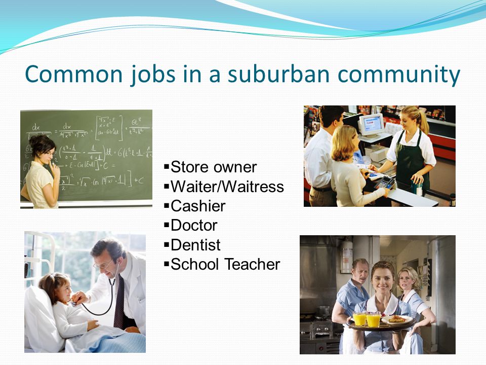 Common jobs in a suburban community  Store owner  Waiter/Waitress  Cashier  Doctor  Dentist  School Teacher