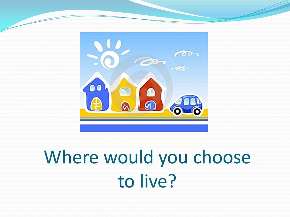Where would you choose to live