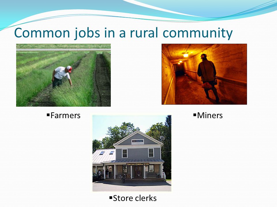 Common jobs in a rural community  Farmers  Miners  Store clerks