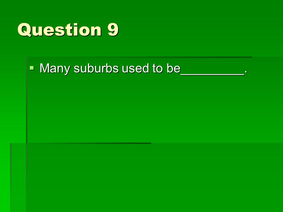 Question 9  Many suburbs used to be_________.