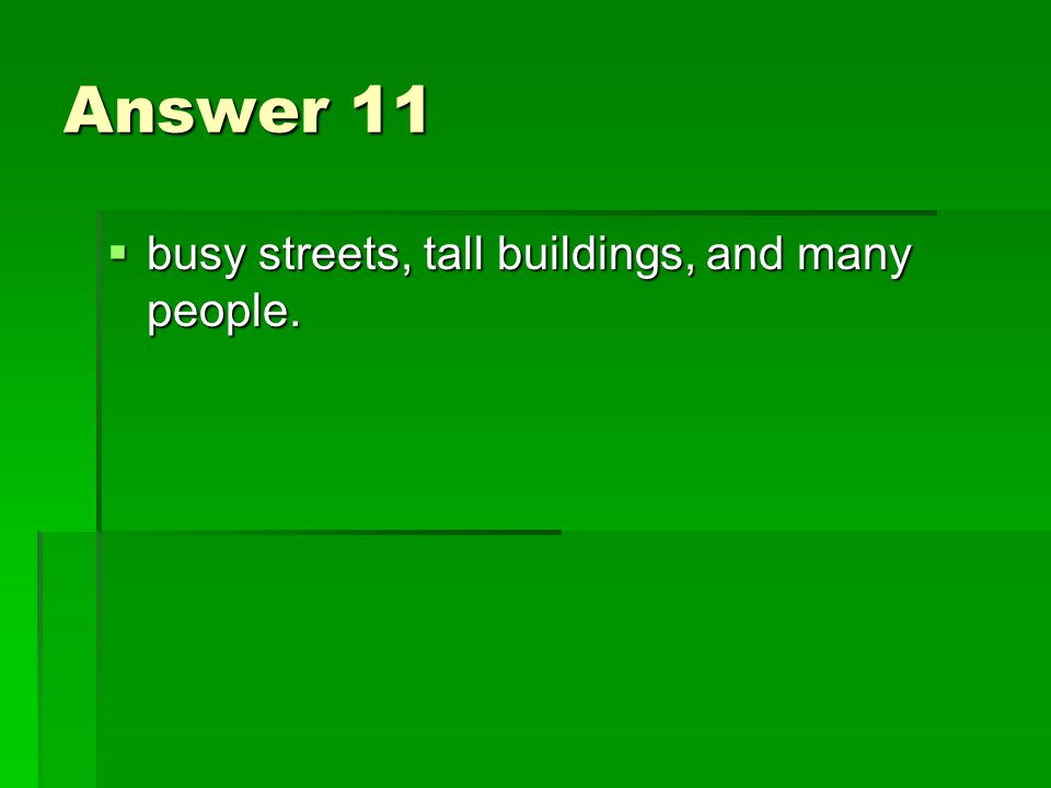 Answer 11  busy streets, tall buildings, and many people.