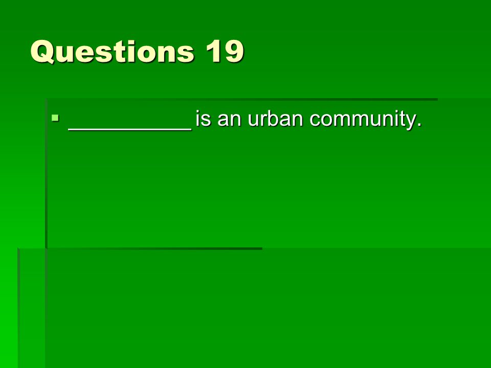 Questions 19  __________ is an urban community.