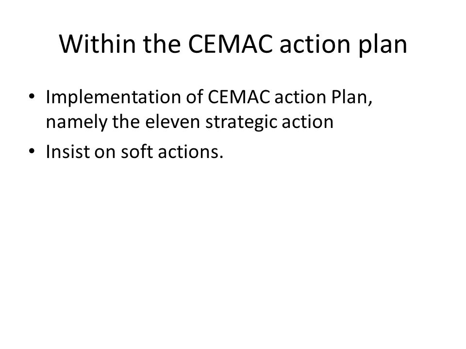 Within the CEMAC action plan Implementation of CEMAC action Plan, namely the eleven strategic action Insist on soft actions.