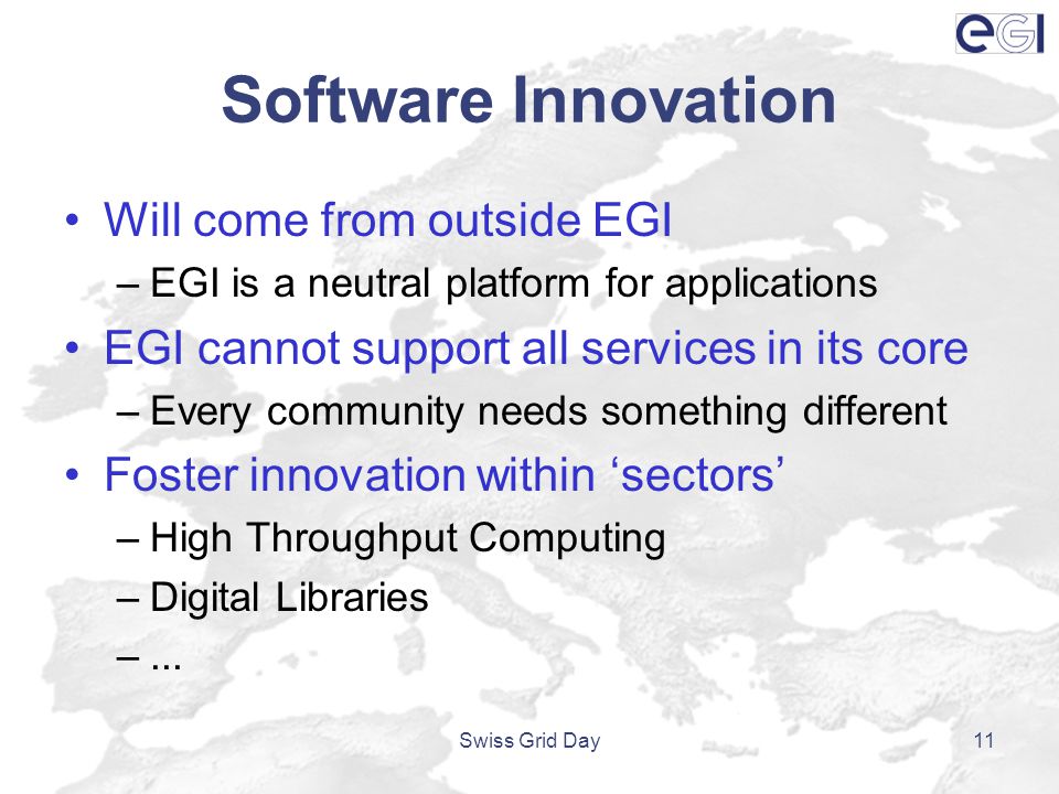 Software Innovation Will come from outside EGI –EGI is a neutral platform for applications EGI cannot support all services in its core –Every community needs something different Foster innovation within ‘sectors’ –High Throughput Computing –Digital Libraries –...