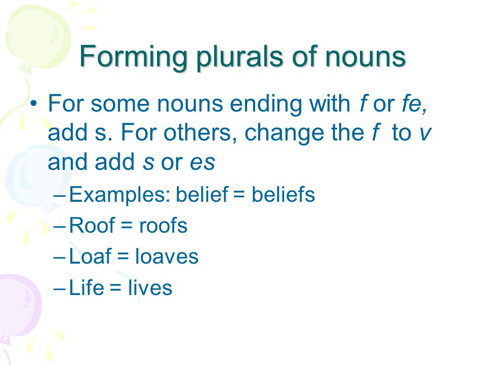 Forming plurals of nouns For some nouns ending with f or fe, add s.