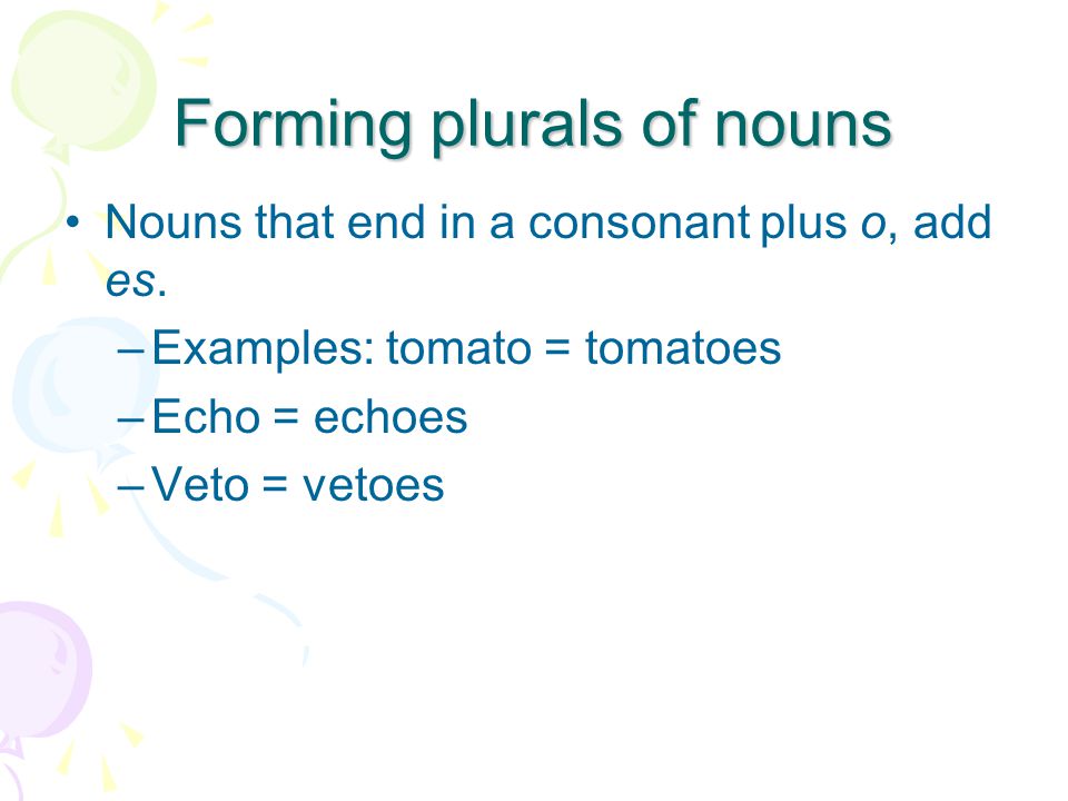 Forming plurals of nouns Nouns that end in a consonant plus o, add es.