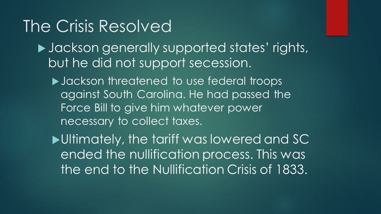 The Crisis Resolved  Jackson generally supported states’ rights, but he did not support secession.