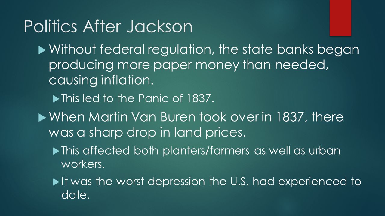 Politics After Jackson  Without federal regulation, the state banks began producing more paper money than needed, causing inflation.