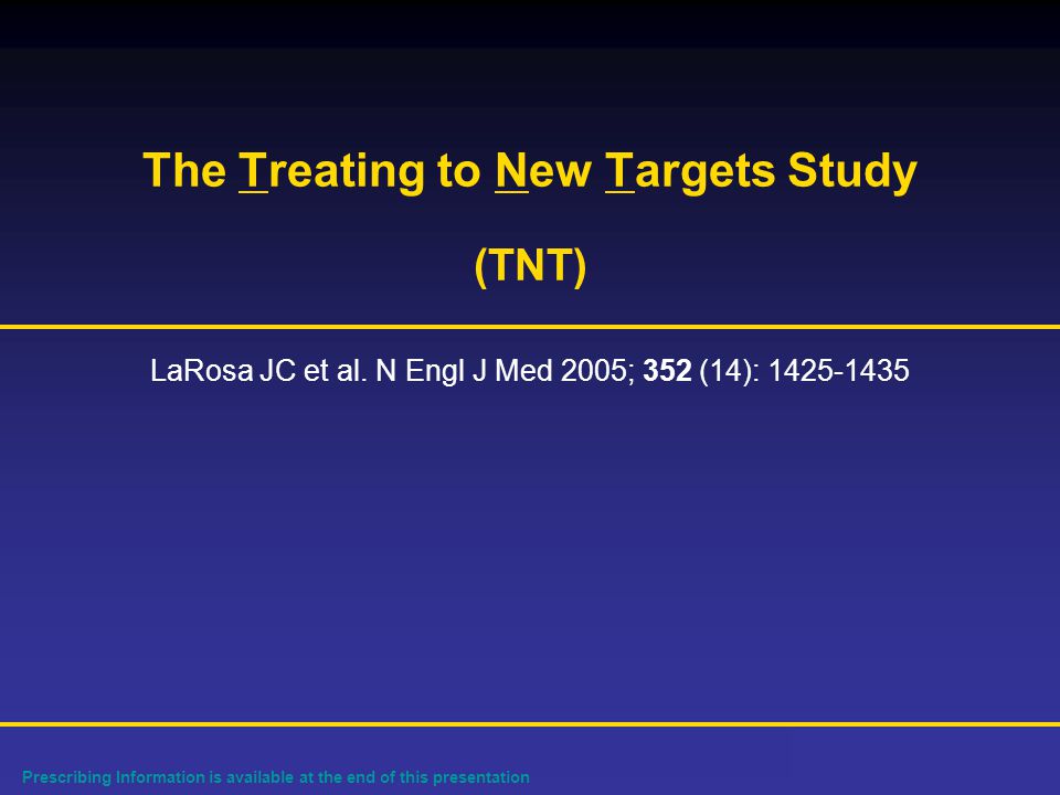 Prescribing Information is available at the end of this presentation The Treating to New Targets Study (TNT) LaRosa JC et al.