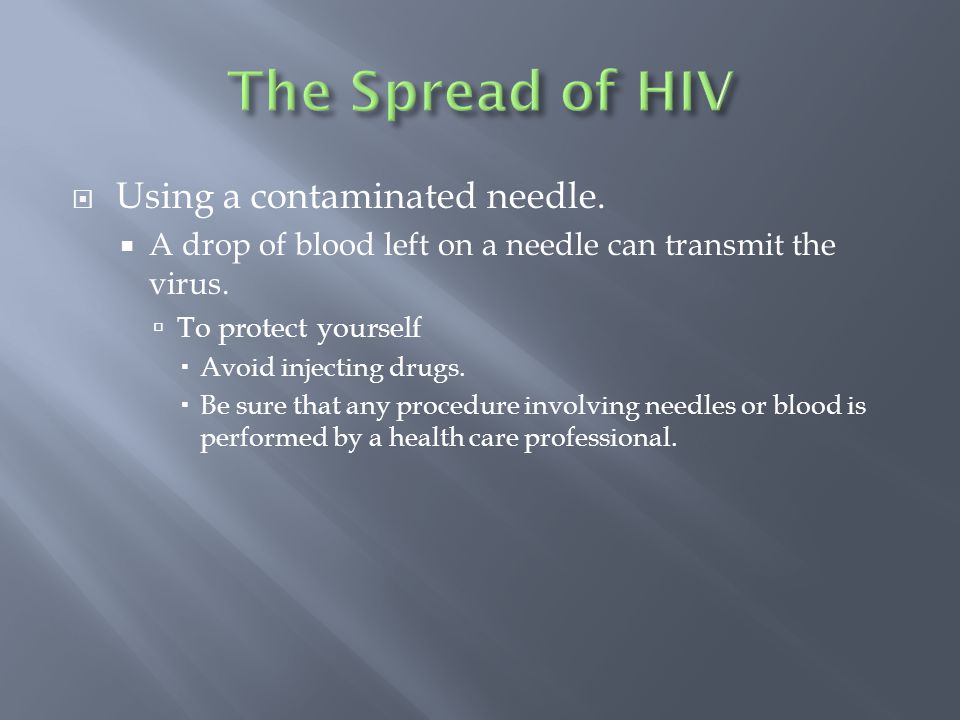  Using a contaminated needle.  A drop of blood left on a needle can transmit the virus.
